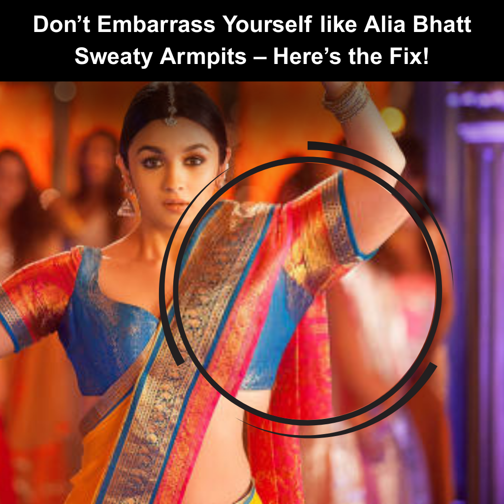 Don’t Embarrass Yourself like Alia Bhatt Sweaty Armpits – Here’s the Fix!